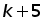 k + 5