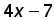 (4 times x) minus 7