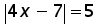absolute value ((4 times x) minus 7) = 5