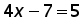 (4 times x) minus 7 = 5