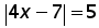 absolute value ((4 times x) minus 7) = 5