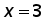 x = 3